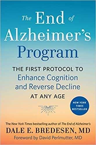 The End of Alzheimer's Program: The First Protocol to Enhance Cognition and Reverse Decline at Any Age by Dale Bredesen